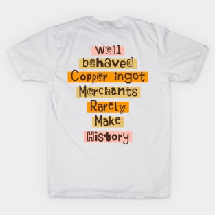 Well behaved Copper ingot Merchants Rarely Make History meme T-Shirt